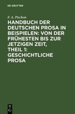 Cover of Handbuch Der Deutschen Prosa in Beispielen: Von Der Fruhesten Bis Zur Jetzigen Zeit, Theil 1: Geschichtliche Prosa