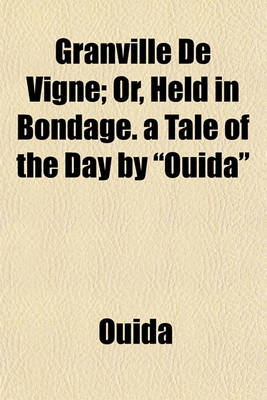 Book cover for Granville de Vigne; Or, Held in Bondage. a Tale of the Day by "Ouida"