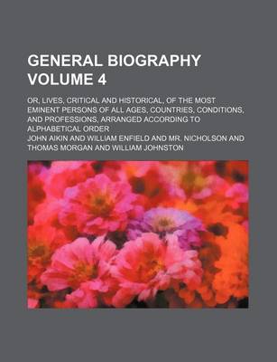 Book cover for General Biography Volume 4; Or, Lives, Critical and Historical, of the Most Eminent Persons of All Ages, Countries, Conditions, and Professions, Arranged According to Alphabetical Order