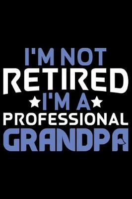 Book cover for I'm Not Retired I'm A Professional Grandpa