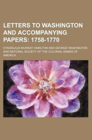 Cover of Letters to Washington and Accompanying Papers (Volume 3); 1758-1770