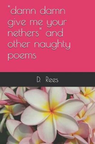 Cover of "damn damn give me your nethers" and other naughty poems