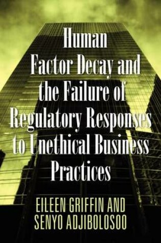 Cover of Human Factor Decay and the Failure of Regulatory Responses to Unethical Business Practices