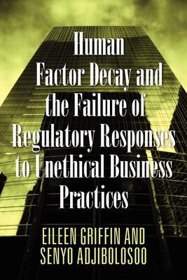 Book cover for Human Factor Decay and the Failure of Regulatory Responses to Unethical Business Practices