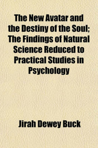 Cover of The New Avatar and the Destiny of the Soul; The Findings of Natural Science Reduced to Practical Studies in Psychology