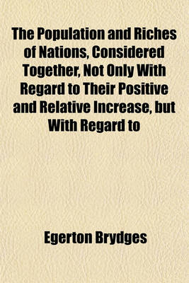 Book cover for The Population and Riches of Nations, Considered Together, Not Only with Regard to Their Positive and Relative Increase, But with Regard to