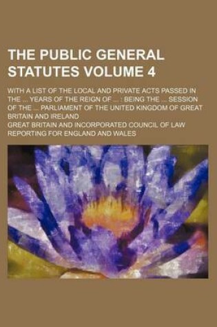 Cover of The Public General Statutes Volume 4; With a List of the Local and Private Acts Passed in the ... Years of the Reign of ...