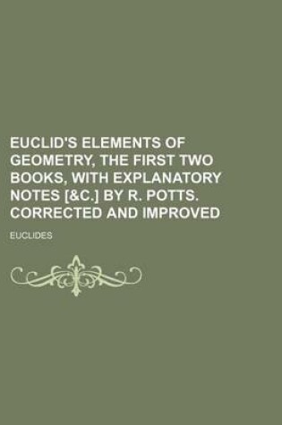 Cover of Euclid's Elements of Geometry, the First Two Books, with Explanatory Notes [&C.] by R. Potts. Corrected and Improved