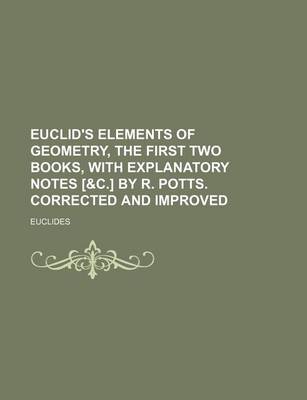 Book cover for Euclid's Elements of Geometry, the First Two Books, with Explanatory Notes [&C.] by R. Potts. Corrected and Improved