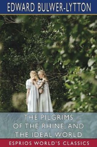 Cover of The Pilgrims of the Rhine, and The Ideal World (Esprios Classics)