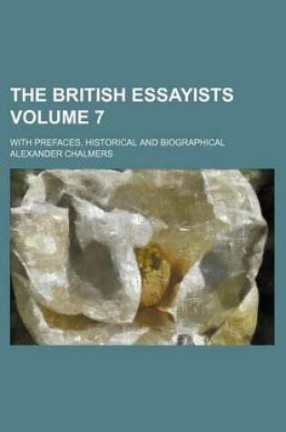 Cover of The British Essayists Volume 7; With Prefaces, Historical and Biographical