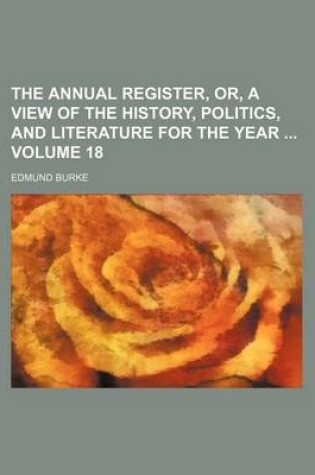 Cover of The Annual Register, Or, a View of the History, Politics, and Literature for the Year Volume 18