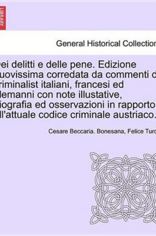 Cover of Dei Delitti E Delle Pene. Edizione Nuovissima Corredata Da Commenti Di Criminalist Italiani, Francesi Ed Alemanni Con Note Illustative, Biografia Ed Osservazioni in Rapporto All'attuale Codice Criminale Austriaco.