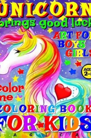 Cover of Magical Unicorn Brings Good Luck - Coloring Book for Kids - Art for Boys and Girls - Color Me