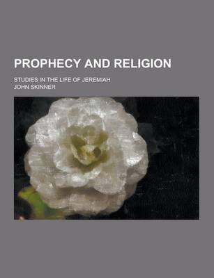 Book cover for Prophecy and Religion; Studies in the Life of Jeremiah