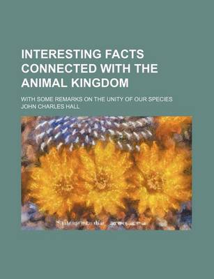 Book cover for Interesting Facts Connected with the Animal Kingdom; With Some Remarks on the Unity of Our Species