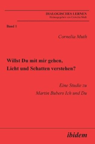 Cover of Willst Du mit mir gehen, Licht und Schatten verstehen?. Eine Studie zu Martin Bubers Ich und Du