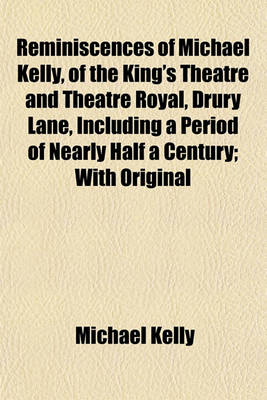 Book cover for Reminiscences of Michael Kelly, of the King's Theatre and Theatre Royal, Drury Lane, Including a Period of Nearly Half a Century; With Original