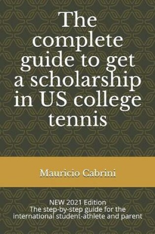 Cover of The complete guide to get a scholarship in US college tennis