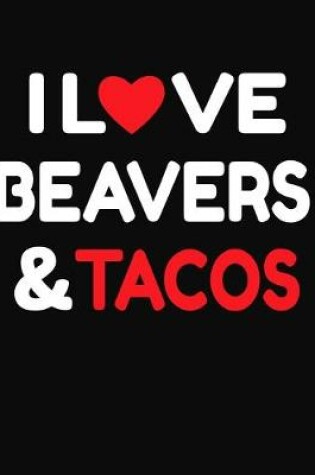 Cover of I Love Beavers & Tacos