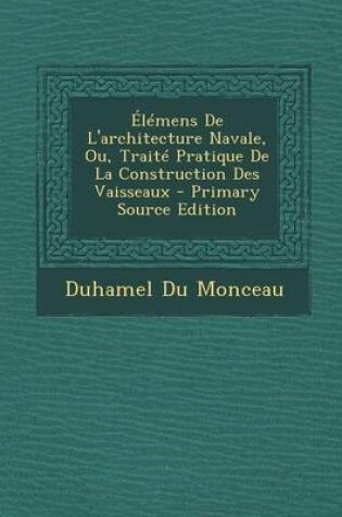 Cover of Elemens de l'Architecture Navale, Ou, Traite Pratique de la Construction Des Vaisseaux