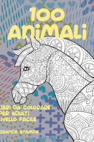 Cover of Libri da colorare per adulti Livello facile - Grande stampa - 100 Animali