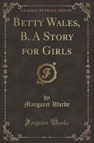 Cover of Betty Wales, B. a Story for Girls (Classic Reprint)