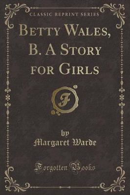 Book cover for Betty Wales, B. a Story for Girls (Classic Reprint)