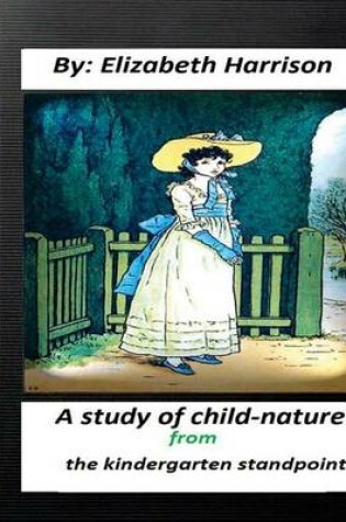 Cover of A study of child-nature from the kindergarten standpoint.By Elizabeth Harrison