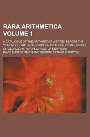 Cover of Rara Arithmetica; A Catalogue of the Arithmetics Written Before the Year MDCI; With a Description of Those in the Library of George Arthvr Plimpton, of New York Volume 1