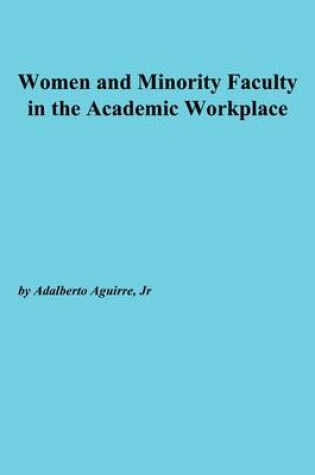 Cover of Women and Minorty Faculty in the Academic Workplac e: Ashe-Eric/Higher Education Research Volume 27, Report Number 6, 2000