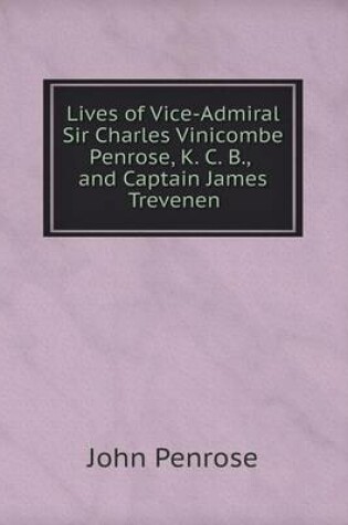 Cover of Lives of Vice-Admiral Sir Charles Vinicombe Penrose, K. C. B., and Captain James Trevenen