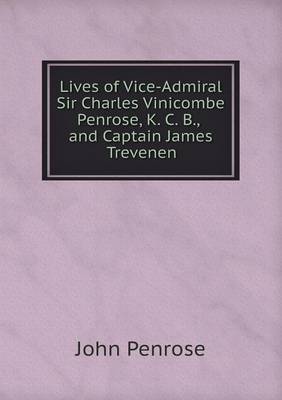 Book cover for Lives of Vice-Admiral Sir Charles Vinicombe Penrose, K. C. B., and Captain James Trevenen