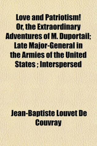 Cover of Love and Patriotism! Or, the Extraordinary Adventures of M. Duportail; Late Major-General in the Armies of the United States; Interspersed