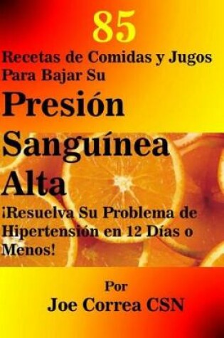 Cover of 85 Recetas de Comidas y Jugos Para Bajar Su Presi�n Sangu�nea Alta