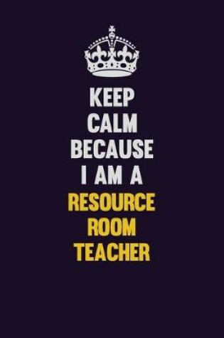 Cover of Keep Calm Because I Am A Resource Room Teacher