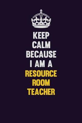 Book cover for Keep Calm Because I Am A Resource Room Teacher