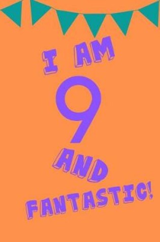 Cover of I Am 9 and Fantastic!