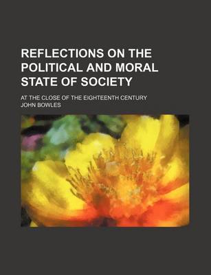 Book cover for Reflections on the Political and Moral State of Society; At the Close of the Eighteenth Century