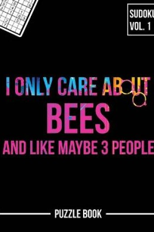 Cover of I Only Care About Bees and Like Maybe 3 People Sudoku Apiary Beekeeper Puzzle Book