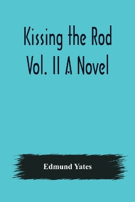 Book cover for Kissing the Rod. Vol. II A Novel.