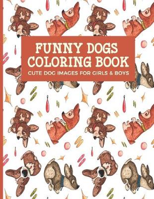 Book cover for Funny Dogs Coloring Book Cute Dog Images For Girls & Boys