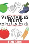 Book cover for VEGATABLES FRUITS Coloring Book For Kids