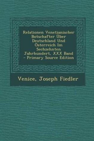 Cover of Relationen Venetianischer Botschafter Uber Deutschland Und Osterreich Im Sechzehnten Jahrhundert, XXX Band