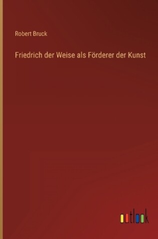 Cover of Friedrich der Weise als Förderer der Kunst