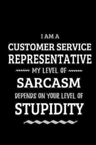 Cover of Customer Service Representative - My Level of Sarcasm Depends On Your Level of Stupidity