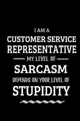 Book cover for Customer Service Representative - My Level of Sarcasm Depends On Your Level of Stupidity
