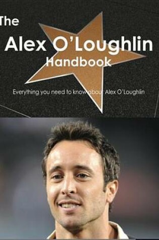 Cover of The Alex O'Loughlin Handbook - Everything You Need to Know about Alex O'Loughlin