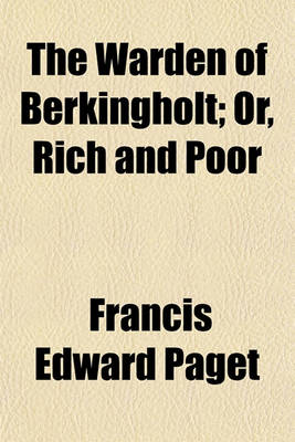 Book cover for The Warden of Berkingholt; Or, Rich and Poor