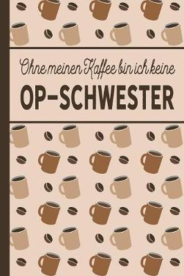 Book cover for Ohne meinen Kaffee bin ich keine OP-Schwester